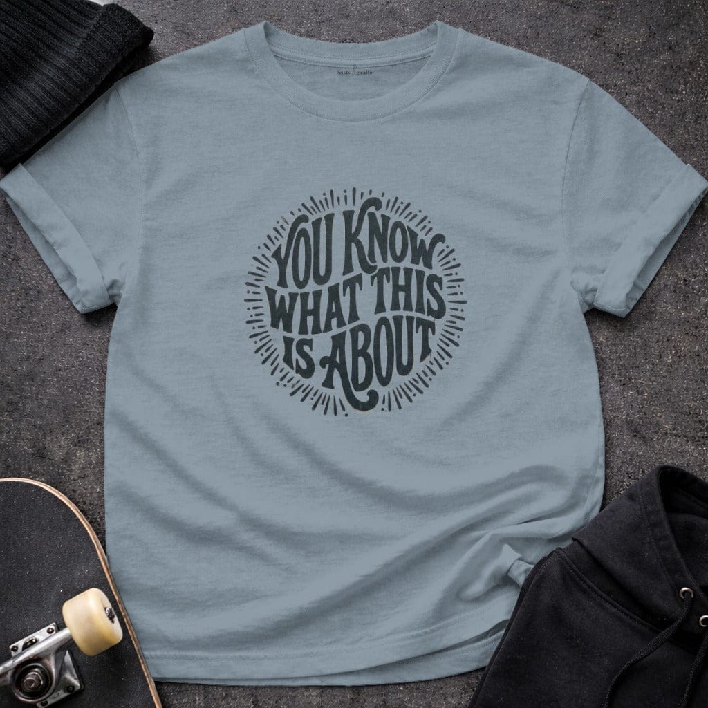 MyDesigns t-shirt S / Stone Blue You Know What This Is About Tee