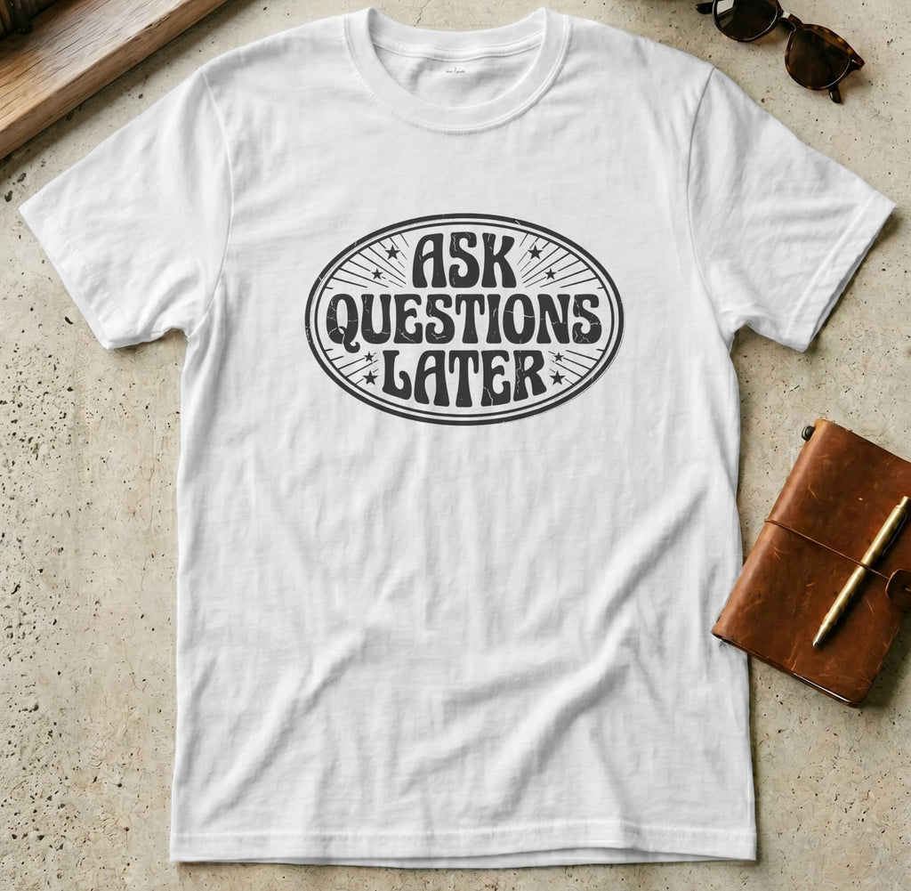 MyDesigns t-shirt S / White Ask Questions Later Tee