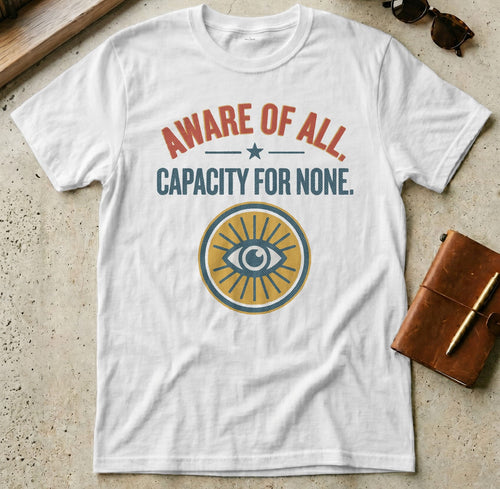 MyDesigns t-shirt S / White Aware of All - Capacity for None Tee