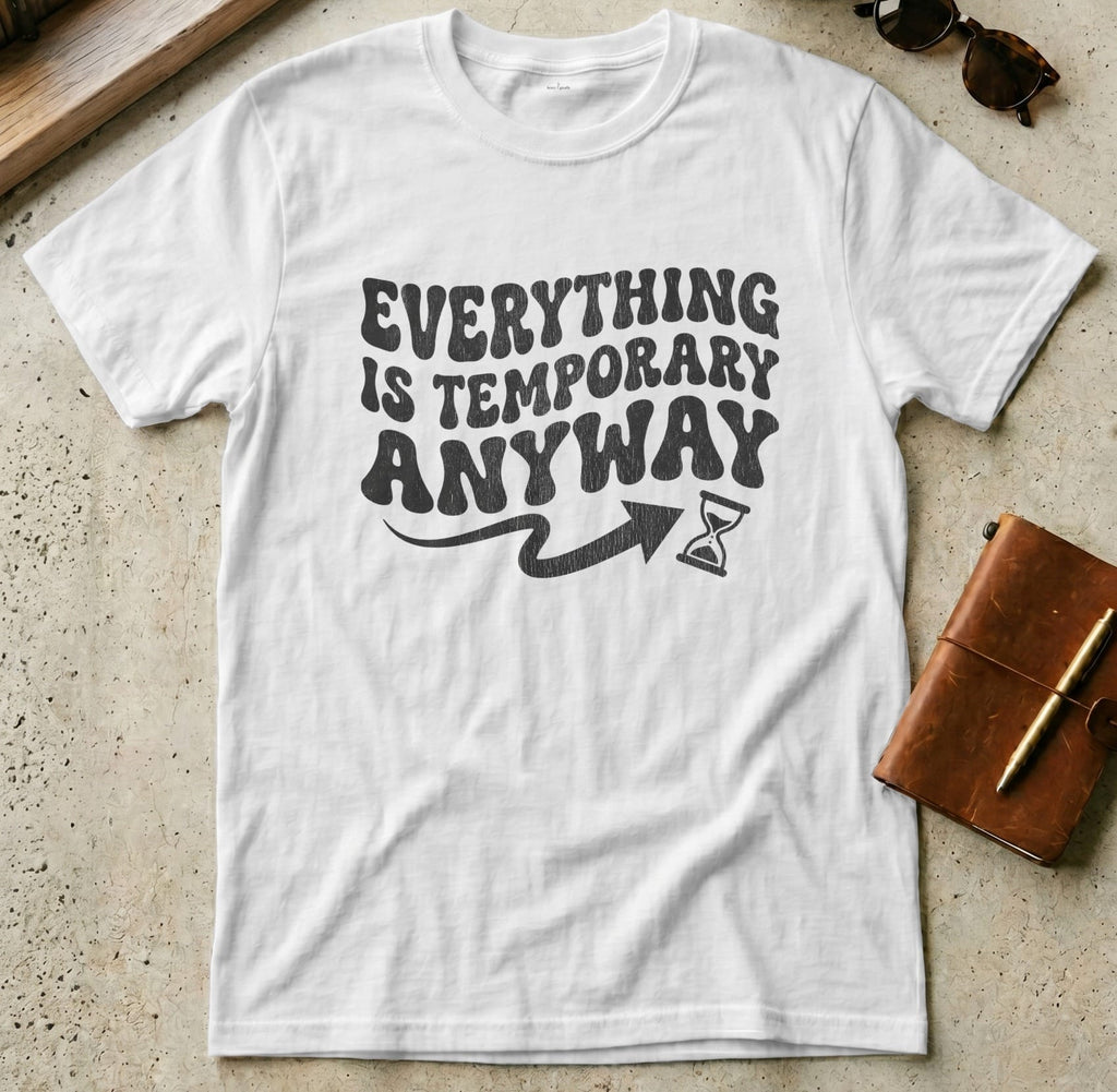 MyDesigns t-shirt S / White Everything is Temporary Anyway Tee