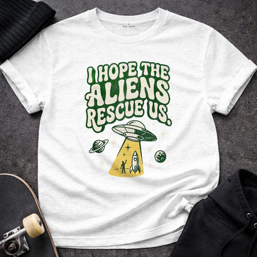 MyDesigns t-shirt S / White I Hope the Aliens Rescue Us T-shirt