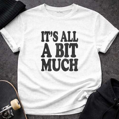 MyDesigns t-shirt S / White It's All A Bit Much Tee