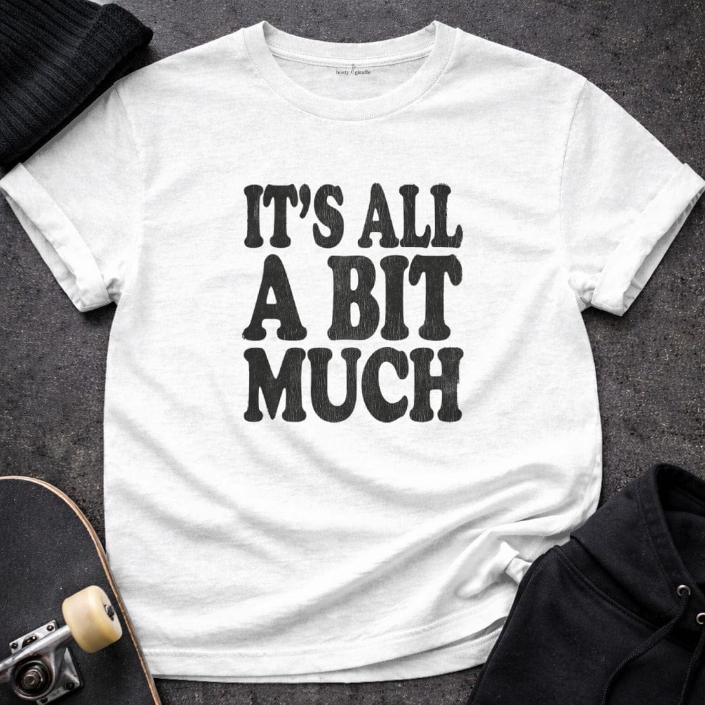 MyDesigns t-shirt S / White It's All A Bit Much Tee