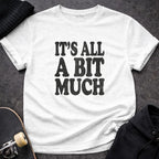 MyDesigns t-shirt S / White It's All A Bit Much Tee