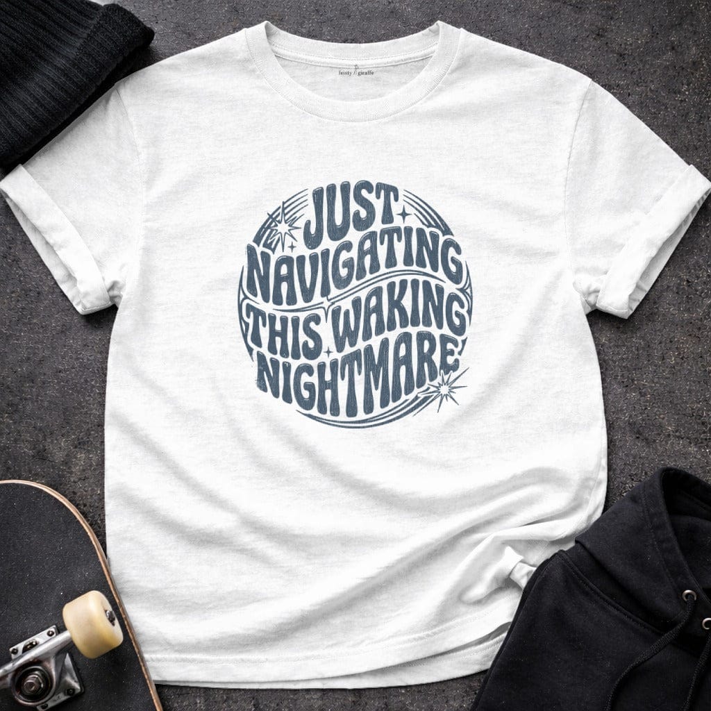 MyDesigns t-shirt S / White Just Navigating This Waking Nightmare Tee