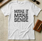 MyDesigns t-shirt S / White Make it Make Sense Tee