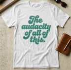 MyDesigns t-shirt S / White The Audacity of All of This Tee