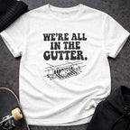 MyDesigns t-shirt S / White We're All in the Gutter Tee