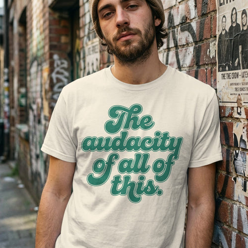 MyDesigns t-shirt The Audacity of All of This Tee