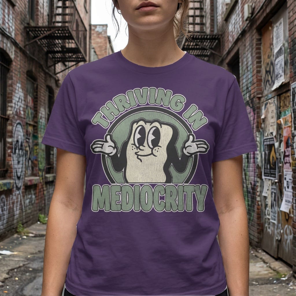 MyDesigns t-shirt Thriving in Mediocrity Tee