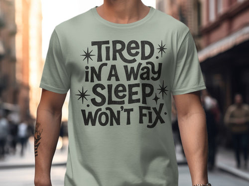 MyDesigns t-shirt Tired in a Way Sleep Won't Fix T-Shirt