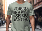 MyDesigns t-shirt Tired in a Way Sleep Won't Fix T-Shirt