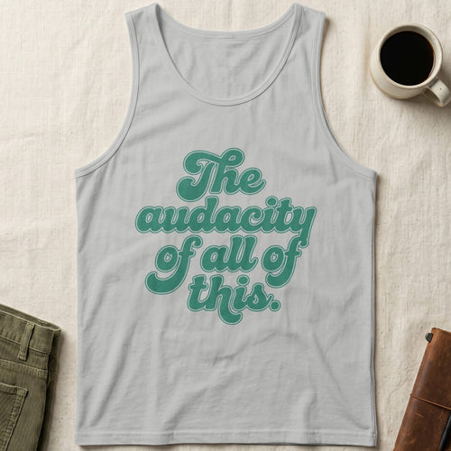 MyDesigns Tank Top XS / Athletic Heather The Audacity of All of This Unisex Tee