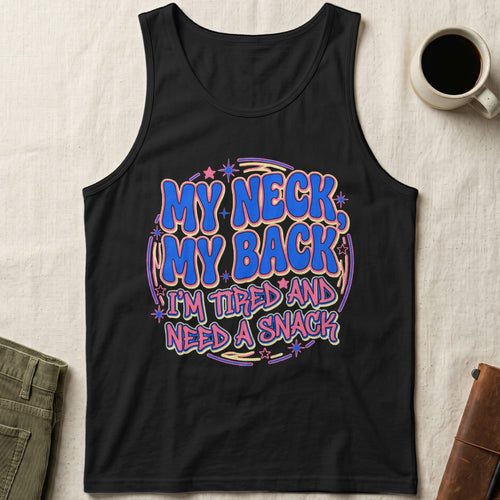 MyDesigns tank top XS / Black My Neck. My Back. I'm Tired and Need a Snack Unisex Tank