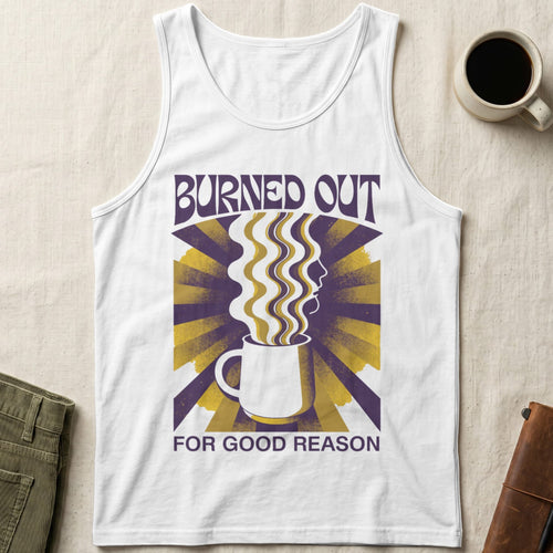 MyDesigns Tank Top XS / White Burned Out for Good Reason Unisex Tank Top