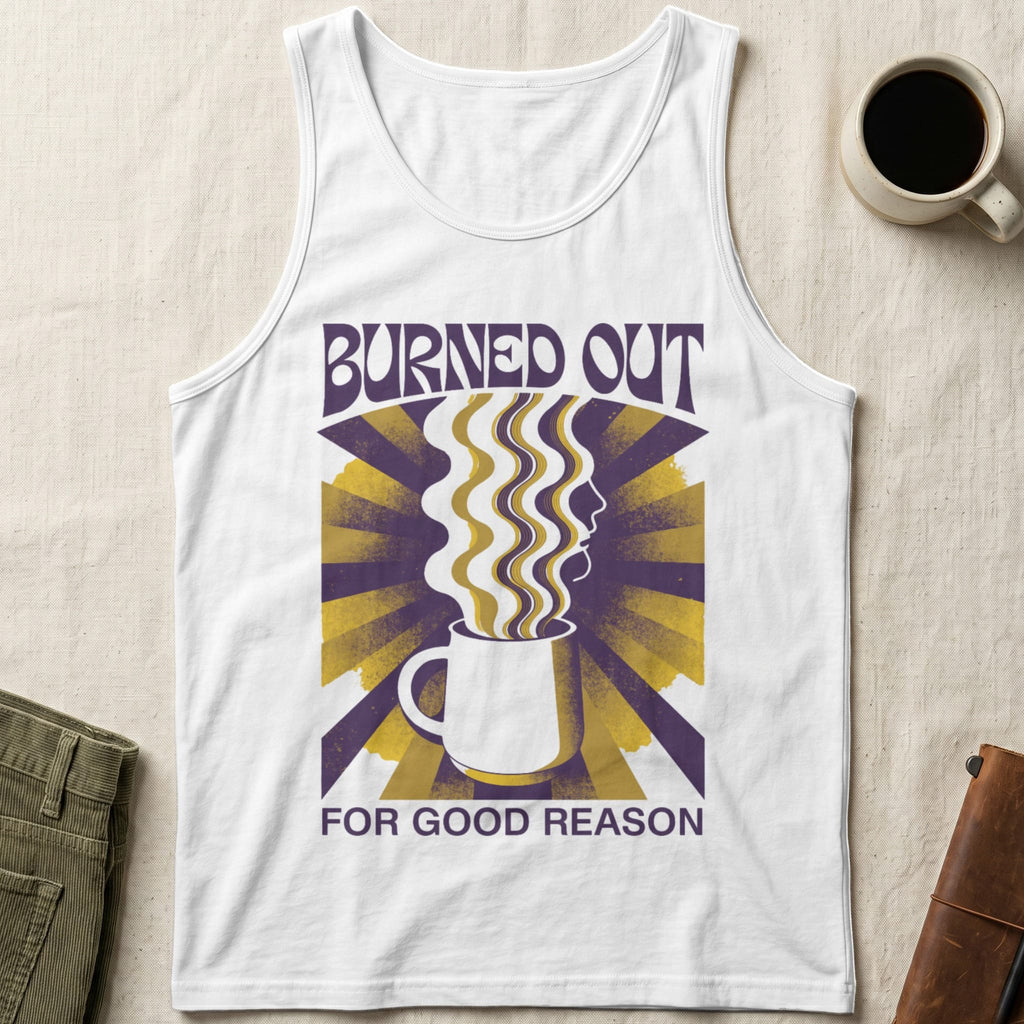 MyDesigns Tank Top XS / White Burned Out for Good Reason Unisex Tank Top