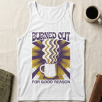 MyDesigns Tank Top XS / White Burned Out for Good Reason Unisex Tank Top