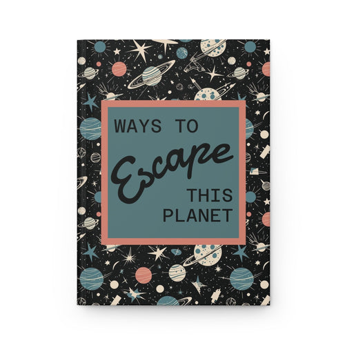 Printify Paper products Journal Ways to Escape This Planet Hardcover Journal