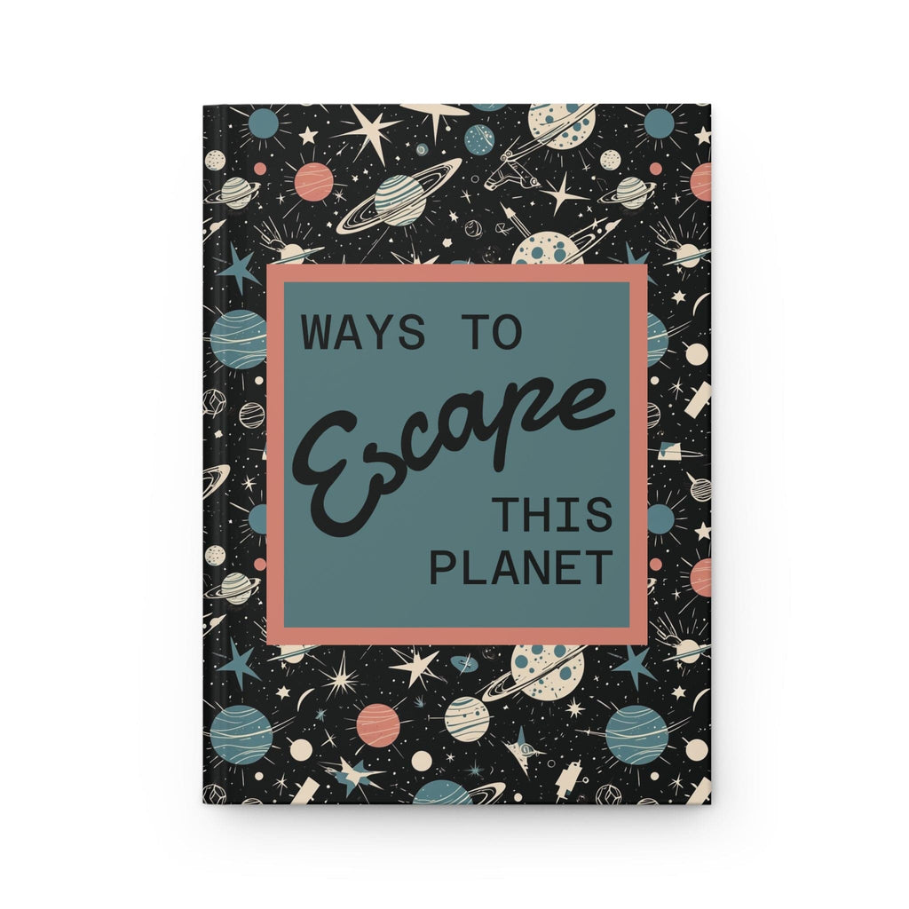 Printify Paper products Journal Ways to Escape This Planet Hardcover Journal