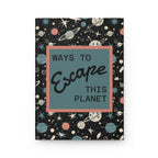 Printify Paper products Journal Ways to Escape This Planet Hardcover Journal