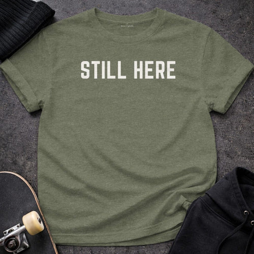 Printify T-shirt S / Heather Military Green Still Here T-Shirt