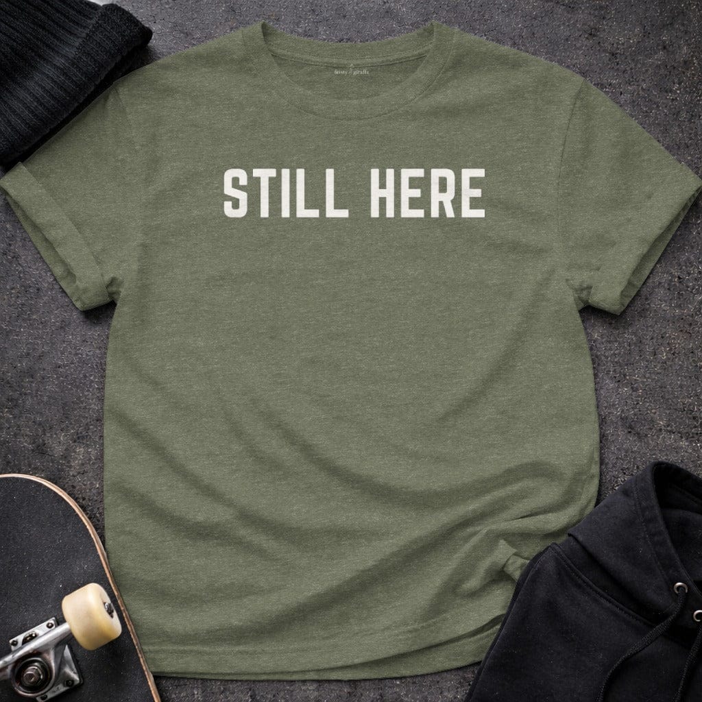Printify T-shirt S / Heather Military Green Still Here T-Shirt